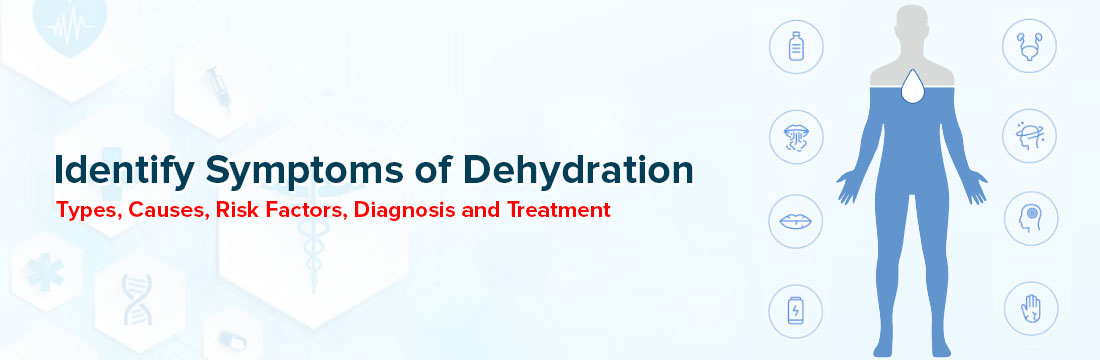 Identify Symptoms of Dehydration: Types, Causes, Risk Factors, Diagnosis and Treatment
